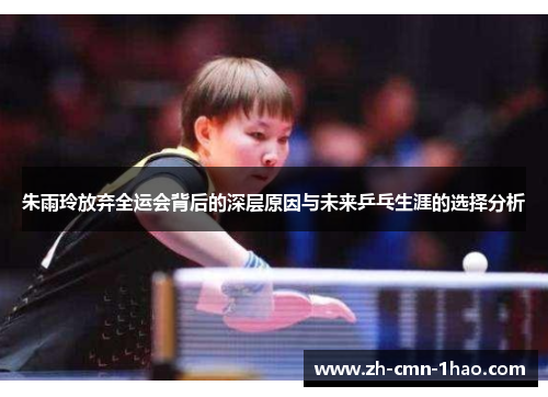 朱雨玲放弃全运会背后的深层原因与未来乒乓生涯的选择分析 朱雨玲放弃全运会背后的深层原因与未来乒乓生涯的选择分析