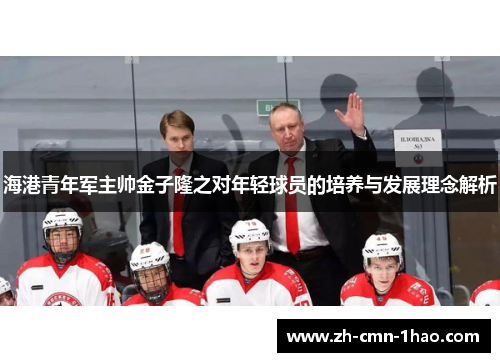 海港青年军主帅金子隆之对年轻球员的培养与发展理念解析