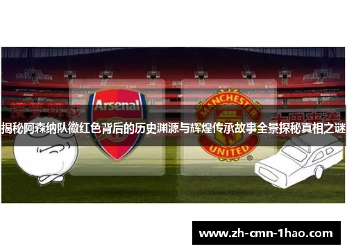 揭秘阿森纳队徽红色背后的历史渊源与辉煌传承故事全景探秘真相之谜 揭秘阿森纳队徽红色背后的历史渊源与辉煌传承故事全景探秘真相之谜
