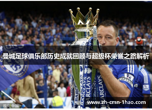 曼城足球俱乐部历史成就回顾与超级杯荣誉之路解析 曼城足球俱乐部历史成就回顾与超级杯荣誉之路解析