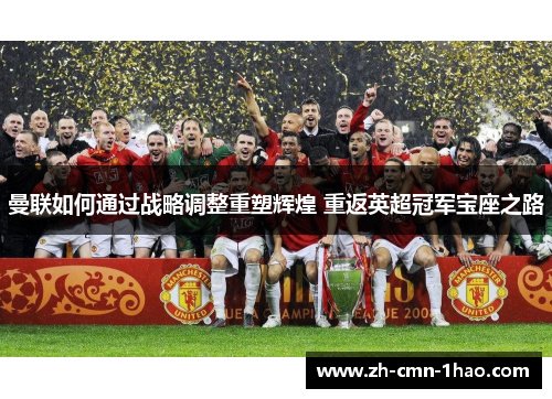 曼联如何通过战略调整重塑辉煌 重返英超冠军宝座之路