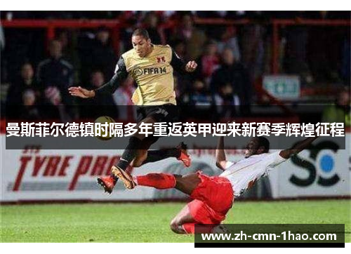 曼斯菲尔德镇时隔多年重返英甲迎来新赛季辉煌征程