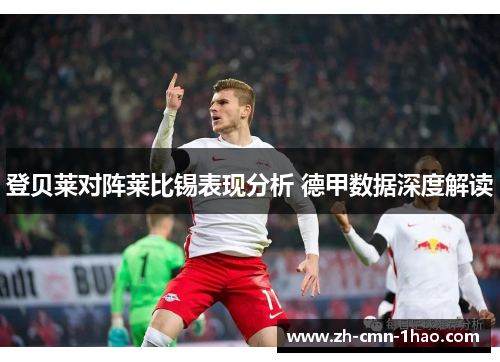 登贝莱对阵莱比锡表现分析 德甲数据深度解读
