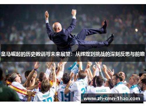皇马崛起的历史教训与未来展望：从辉煌到挑战的深刻反思与前瞻