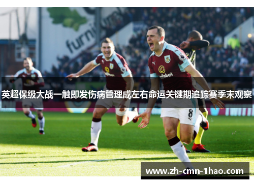 英超保级大战一触即发伤病管理成左右命运关键期追踪赛季末观察